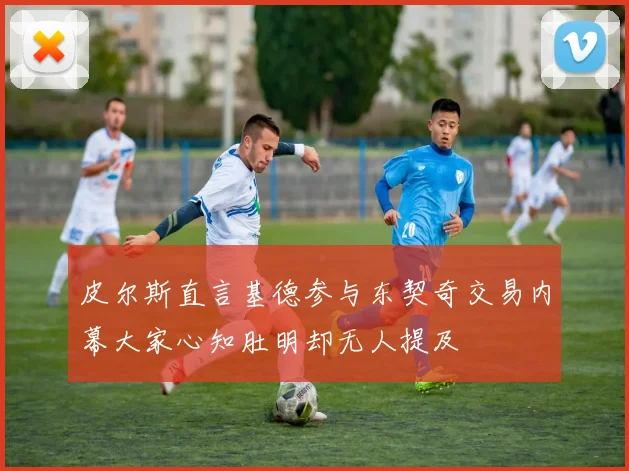 皮尔斯直言基德参与东契奇交易内幕大家心知肚明却无人提及