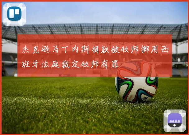 杰克逊马丁内斯捐款被牧师挪用西班牙法庭裁定牧师有罪